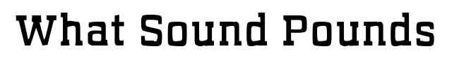 What Sound Pounds